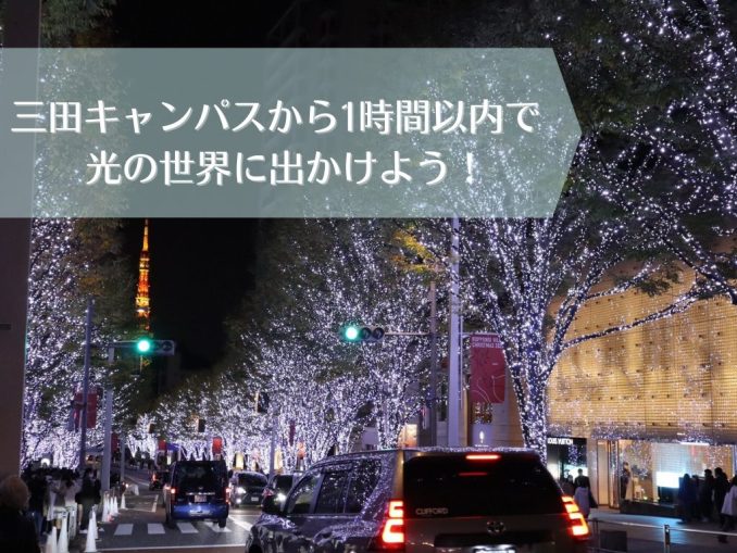 三田キャンパスから1時間以内で 光の世界に出かけよう!